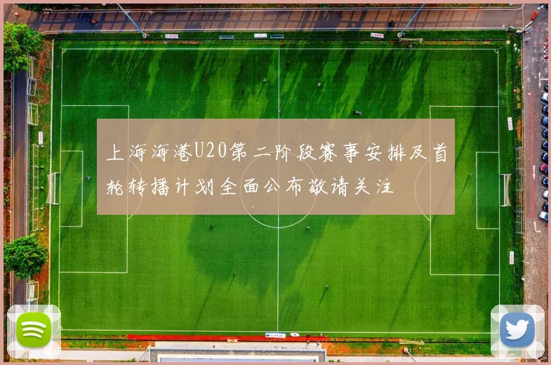 上海海港U20第二阶段赛事安排及首轮转播计划全面公布敬请关注