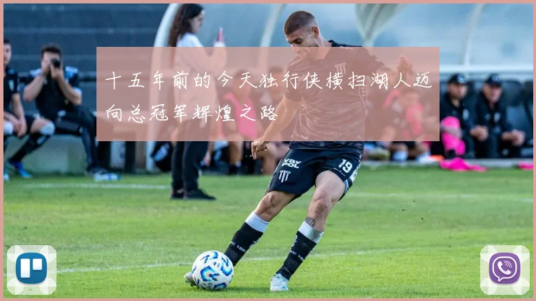 十五年前的今天独行侠横扫湖人迈向总冠军辉煌之路