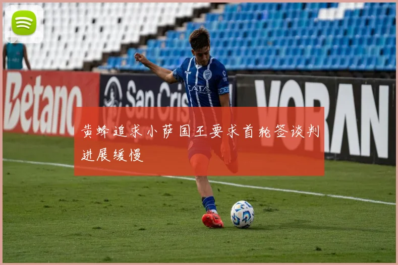 黄蜂追求小萨国王要求首轮签谈判进展缓慢